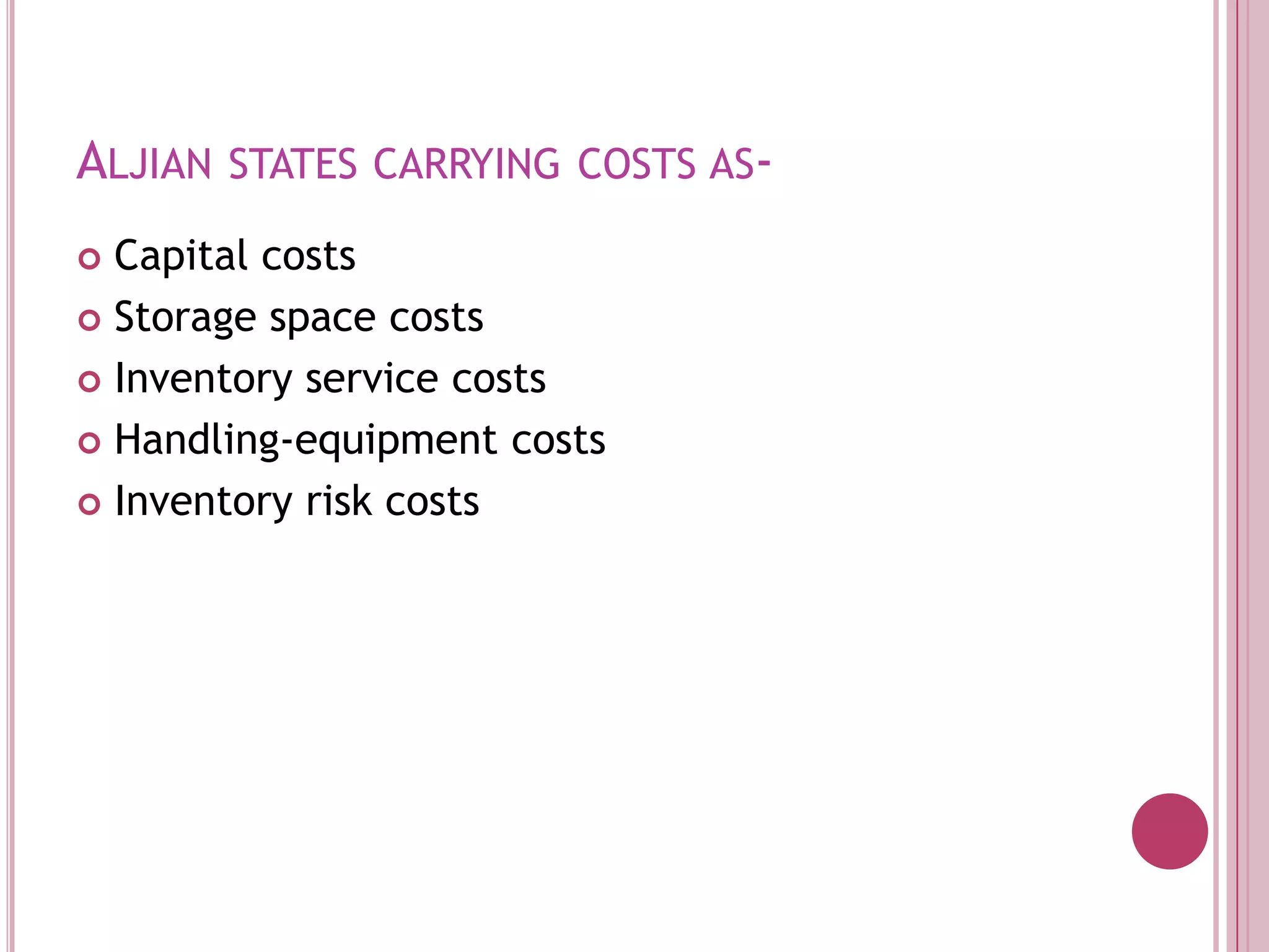 Aljian states carrying costs as-Capital costsStorage space costsInventory service costsHandling-equipment costsInventory risk costs