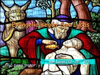 Evangelio según San Lucas Clic para pasar San Lucas (10, 25 - 37) 