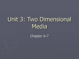 Unit 3: Two Dimensional Media Chapter 6-7 