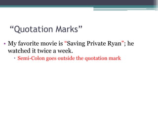 “Quotation Marks”My favorite movie is “Saving Private Ryan”; he watched it twice a week. Semi-Colon goes outside the quotation mark 