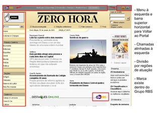 - Menu à esquerda e barra superior horizontal para Voltar ao Portal  - Chamadas alinhadas à esquerda - Divisão por regiões de atuação - Marca existe dentro do Grupo RBS 