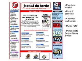 - Estrutura Vertical - Menu à esquerda - Chamada centralizada - Muitos “gifs” - Marca existe fora do Grupo Estado 