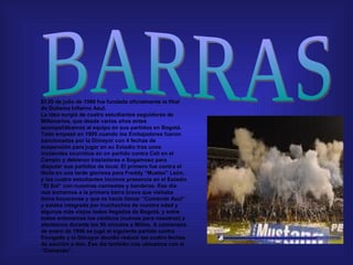 BARRAS El 20 de julio de 1999 fue fundada oficialmente la filial de Duitama Infierno Azul. La idea surgió de cuatro estudiantes seguidores de Millonarios, que desde varios años antes acompañábamos al equipo en sus partidos en Bogotá. Todo empezó en 1995 cuando los Embajadores fueron sancionados por la Dimayor con 4 fechas de suspensión para jugar en su Estadio tras unos incidentes ocurridos en un partido contra Cali en el Campin y debieron trasladarse a Sogamoso para disputar sus partidos de local. El primero fue contra el Huila en una tarde gloriosa para Freddy “Muelas” León, y los cuatro estudiantes hicimos presencia en el Estadio “El Sol” con nuestras camisetas y banderas. Ese día nos sumamos a la primera barra brava que visitaba tierra boyacense y que se hacía llamar “Comando Azul” y estaba integrada por muchachos de nuestra edad y algunos más viejos todos llegados de Bogotá, y entre todos entonamos los cánticos (nuevos para nosotros) y alentamos durante los 90 minutos a Millos. A comienzos de enero de 1996 se jugó el siguiente partido contra Envigado y la Dimayor decidió reducir las cuatro fechas de sanción a dos. Ese día también nos ubicamos con el “Comando”. 