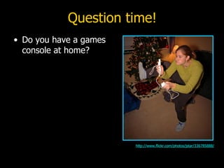 Question time! Do you have a games console at home? http://www.flickr.com/photos/jstar/336785888/ 
