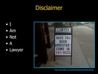 Disclaimer I Am Not A Lawyer http://www.flickr.com/photos/paginafea/2868554305/ 