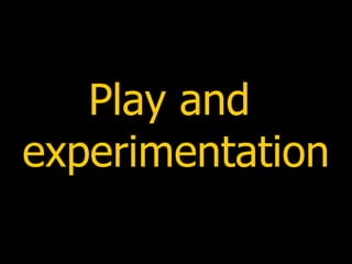 Play and  experimentation 
