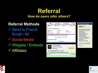 Referral How do users refer others? Referral Methods Send to Friend: Email / IM Social Media Widgets / Embeds Affiliates 