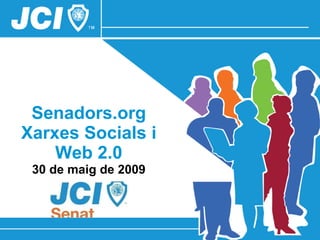 Senadors.org Xarxes Socials i Web 2.0 30 de maig de 2009 