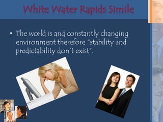• The world is and constantly changing
  environment therefore “stability and
  predictability don’t exist”.
 