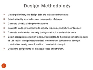 Design Methodology <ul><li>Gather preliminary line design data and available climatic data </li></ul><ul><li>Select reliab...