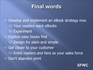 <ul><li>Develop and implement an eBook strategy now </li></ul><ul><ul><li>Your readers want eBooks </li></ul></ul><ul><ul>...