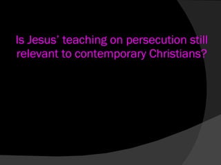 Is Jesus’ teaching on persecution still relevant to contemporary Christians? 
