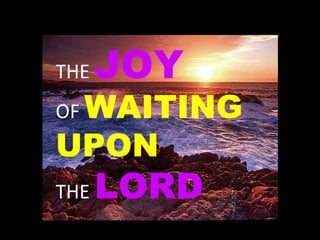 THE  JOY   OF  WAITING UPON  THE  LORD 