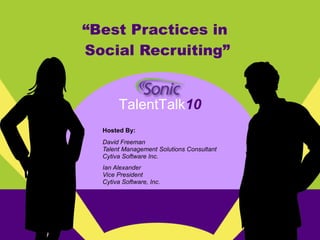 “ Best Practices in  Social Recruiting” Hosted By:   David Freeman Talent Management Solutions Consultant Cytiva Software Inc. Ian Alexander Vice President Cytiva Software, Inc . TalentTalk 10 