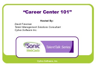 Cytiva Software, Inc.
“Career Center 101”
Hosted By:
David Freeman
Talent Management Solutions Consultant
Cytiva Software Inc.
 