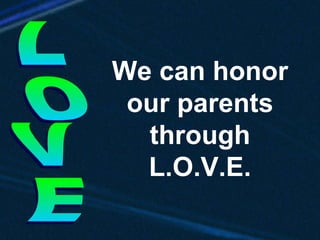 We can honor our parents through L.O.V.E. LOVE 