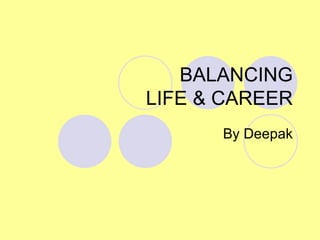 BALANCING LIFE & CAREER By Deepak 