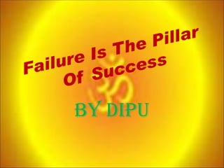 Failure Is The Pillar Of Success By Dipu 