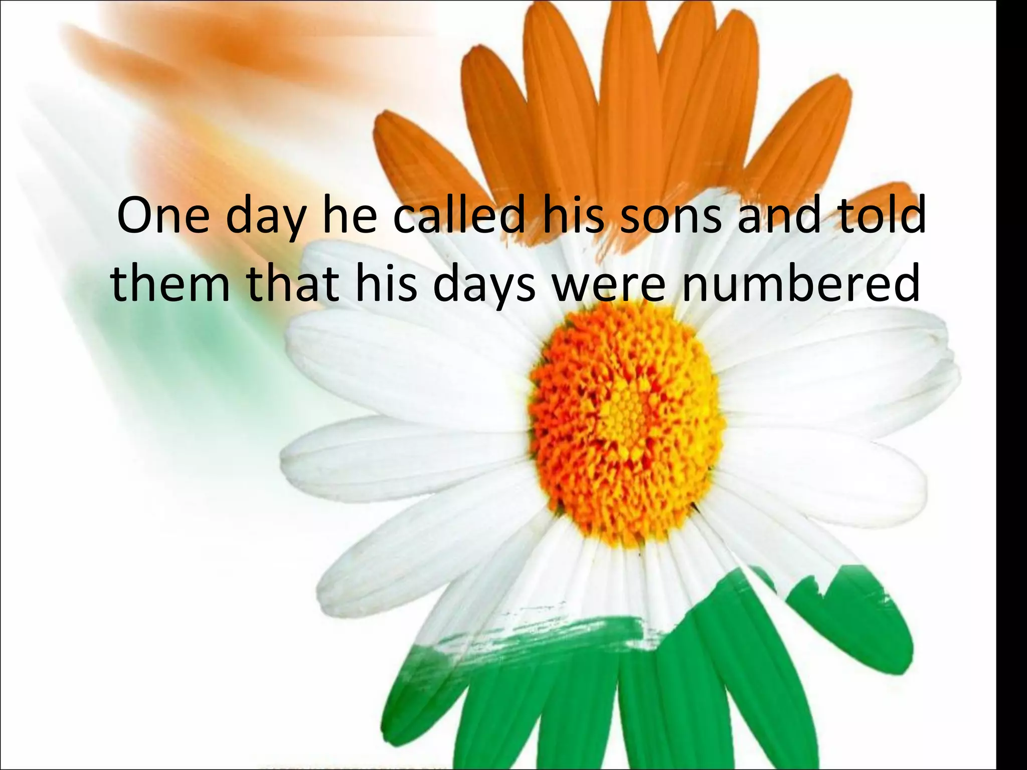 One day he called his sons and told them that his days were numbered  