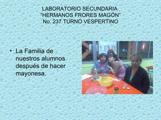 LABORATORIO SECUNDARIA ”HERMANOS FRORES MAGÓN” No. 237 TURNO VESPERTINO La Familia de nuestros alumnos después de hacer mayonesa.