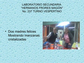 LABORATORIO SECUNDARIA “HERMANOS FRORES MAGÓN” No. 237 TURNO VESPERTINO Dos madres felices Mostrando manzanas cristalizadas