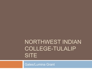 NORTHWEST INDIAN
COLLEGE-TULALIP
SITE
Gates/Lumina Grant
 