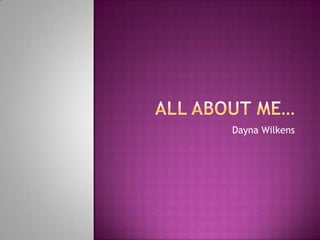 All About Me… DaynaWilkens 