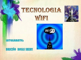 TECNOLOGIA WIFI INTEGRANTE: BRICEÑO  ROSAS SHERY 