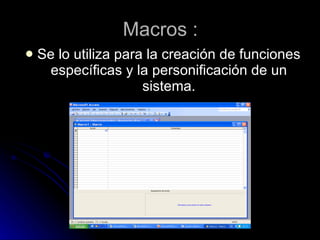 Macros : Se lo utiliza para la creación de funciones específicas y la personificación de un sistema.