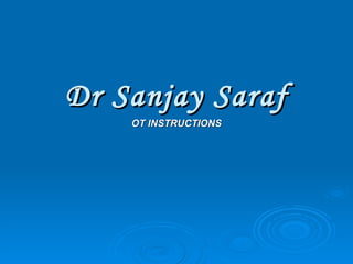 OT INSTRUCTIONS Dr Sanjay Saraf 
