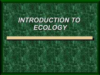INTRODUCTION TO
    ECOLOGY
 