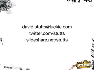 david.stutts@luckie.com
    twitter.com/stutts
  slideshare.net/stutts
 