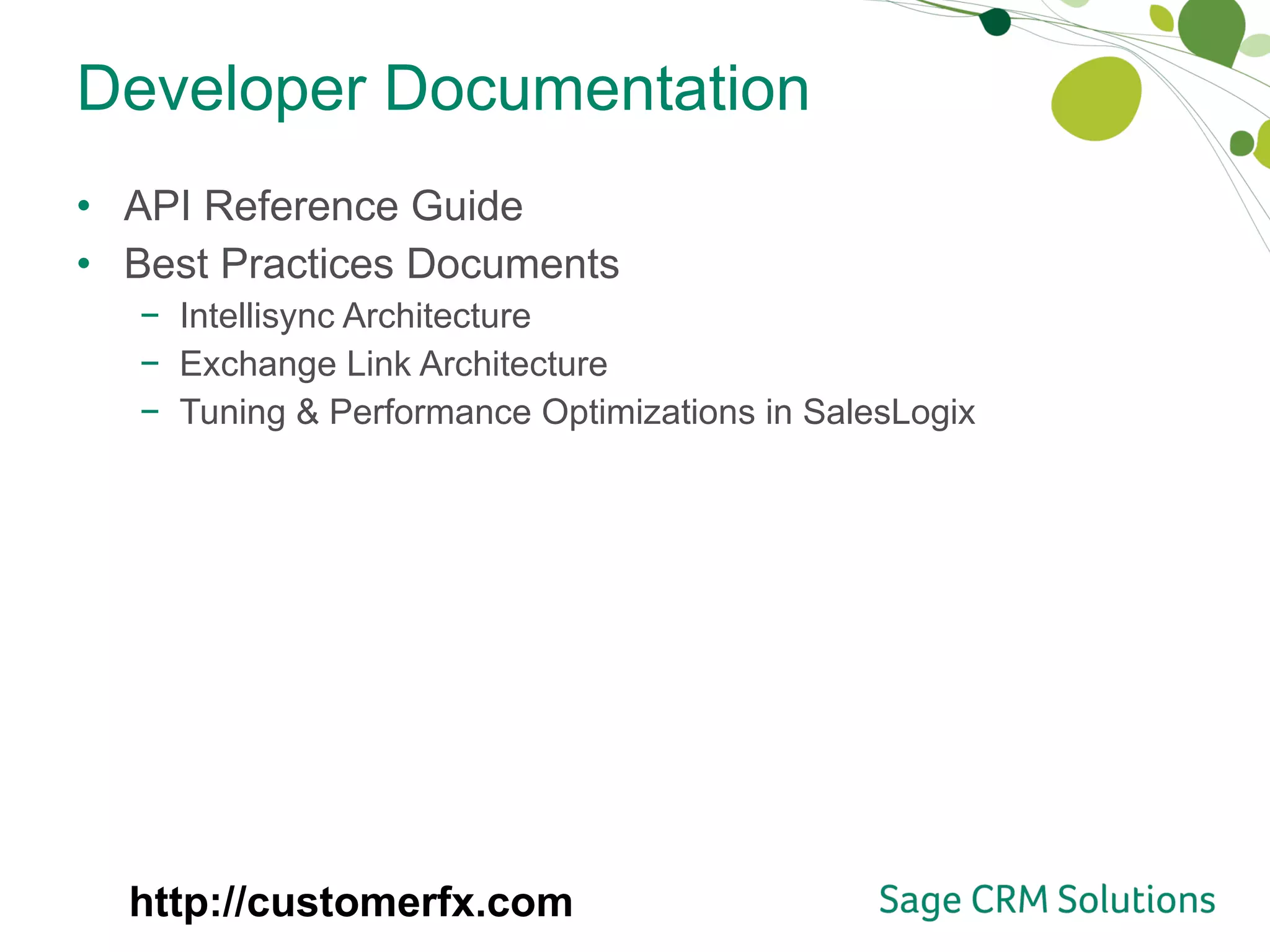 Developer Documentation API Reference Guide Best Practices Documents Intellisync Architecture Exchange Link Architecture Tuning & Performance Optimizations in SalesLogix http://customerfx.com 