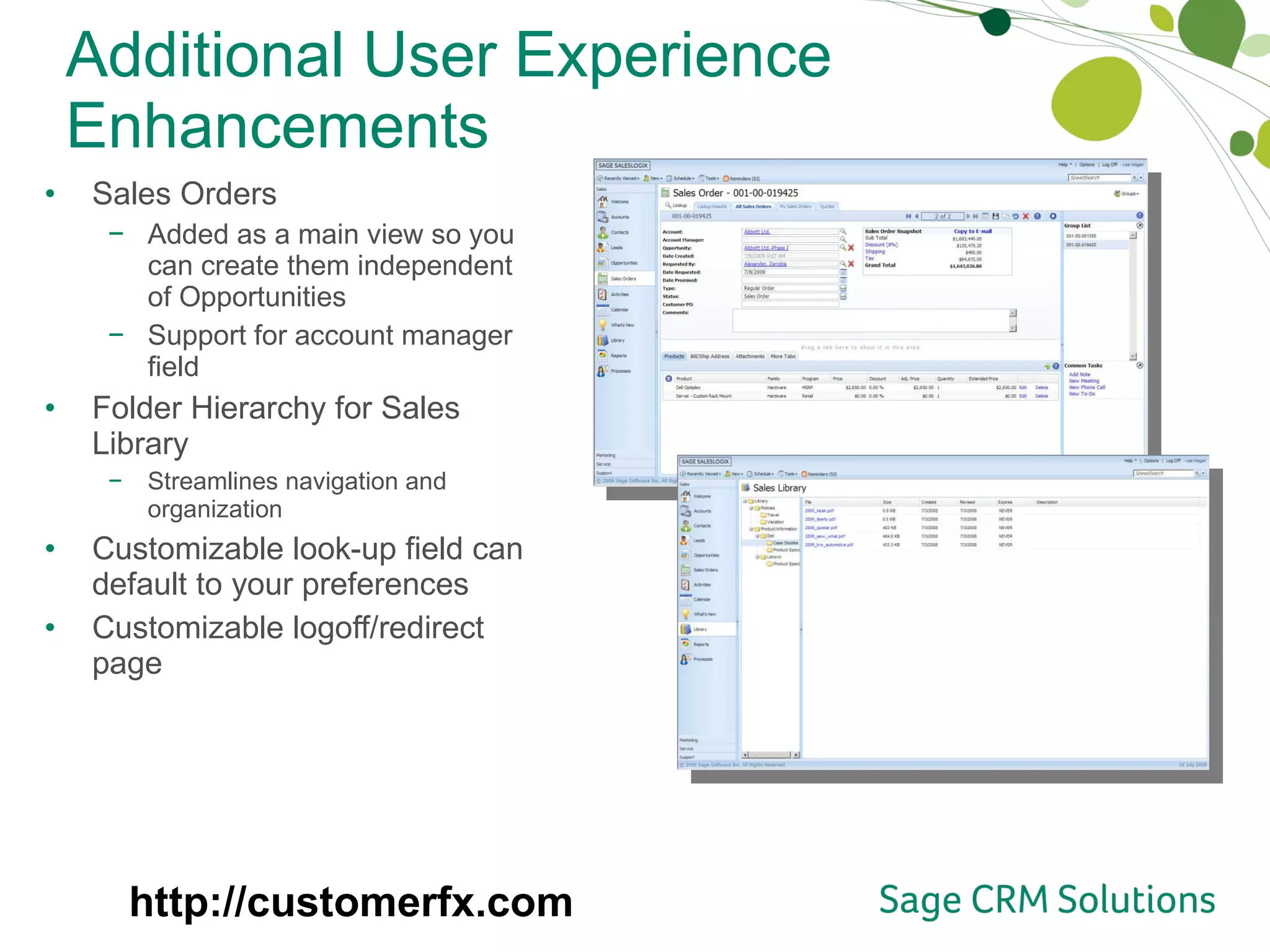 Additional User Experience Enhancements Sales Orders Added as a main view so you can create them independent of Opportunities Support for account manager field Folder Hierarchy for Sales Library  Streamlines navigation and organization Customizable look-up field can default to your preferences Customizable logoff/redirect page http://customerfx.com 