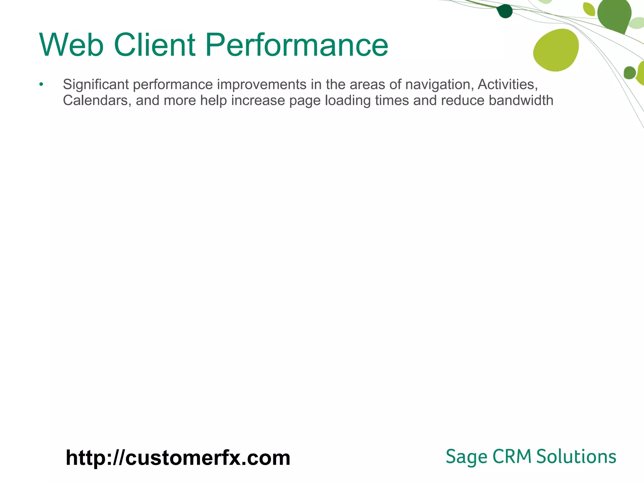 Web Client Performance Significant performance improvements in the areas of navigation, Activities, Calendars, and more help increase page loading times and reduce bandwidth http://customerfx.com 