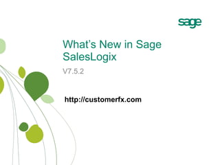 What’s New in Sage SalesLogix V7.5.2 http://customerfx.com 