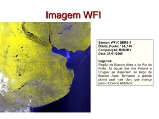 Sensor: WFI/CBERS-2 Órbita_Ponto: 164_140 Composição: R2G2B1 Data: 21/01/2005 Legenda:   Região de Buenos Aires e do Rio da Prata. As águas dos rios Paraná e Uruguai se dispersam ao largo de Buenos Aires, formando a grande pluma azul mais claro que avança para o Oceano Atlântico . Imagem WFI 
