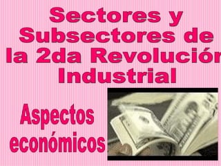 Sectores y Subsectores de  la 2da Revolución  Industrial Aspectos económicos 