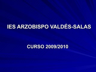 IES ARZOBISPO VALDÉS-SALAS CURSO 2009/2010 