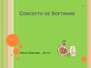 Concepto de Software   Marcos Garberoglio….4to 1ra..  