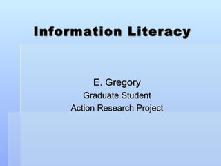 Information Literacy ,[object Object],[object Object],[object Object]