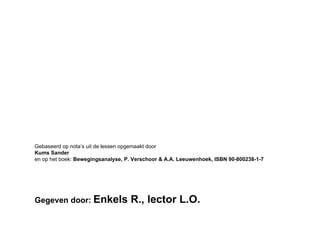 Gebaseerd op nota’s uit de lessen opgemaakt door Kums Sander en op het boek:  Bewegingsanalyse, P. Verschoor & A.A. Leeuwenhoek, ISBN 90-800238-1-7 Gegeven door:  Enkels R., lector L.O. 