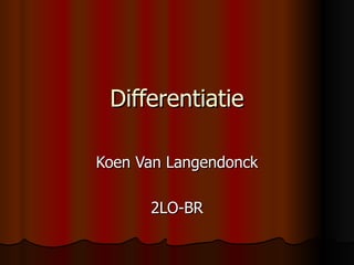 Differentiatie Koen Van Langendonck 2LO-BR 