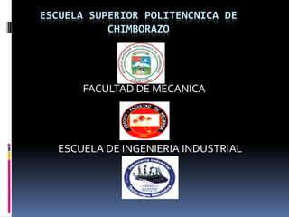 ESCUELA SUPERIOR POLITENCNICA DE CHIMBORAZO FACULTAD DE MECANICA ESCUELA DE INGENIERIA INDUSTRIAL 