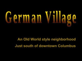 German Village An Old World style neighborhood Just south of downtown Columbus 