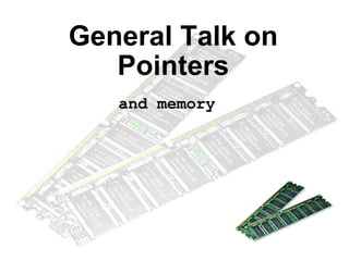 General Talk on Pointers and memory 
