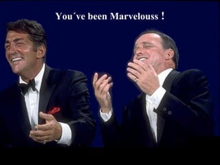 You´ve been Marvelouss  ! 