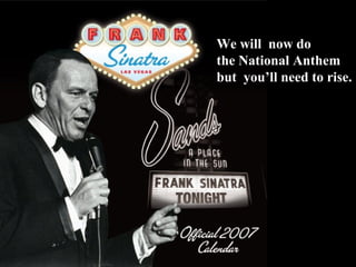 We will  now do  the National Anthem but  you’ll need to rise. 