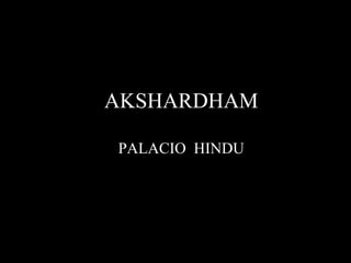 AKSHARDHAM PALACIO  HINDU 