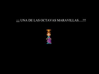 ¡¡¡ UNA DE LAS OCTAVAS MARAVILLAS….!!! 